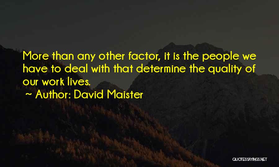 David Maister Quotes: More Than Any Other Factor, It Is The People We Have To Deal With That Determine The Quality Of Our