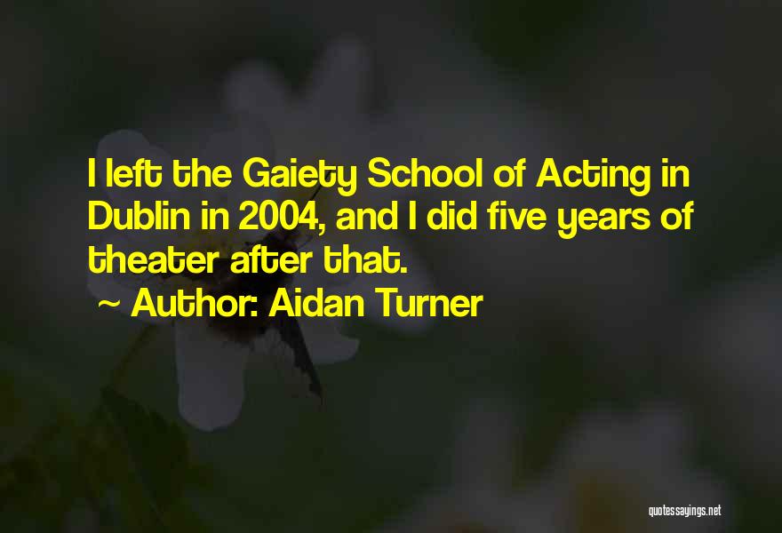 Aidan Turner Quotes: I Left The Gaiety School Of Acting In Dublin In 2004, And I Did Five Years Of Theater After That.