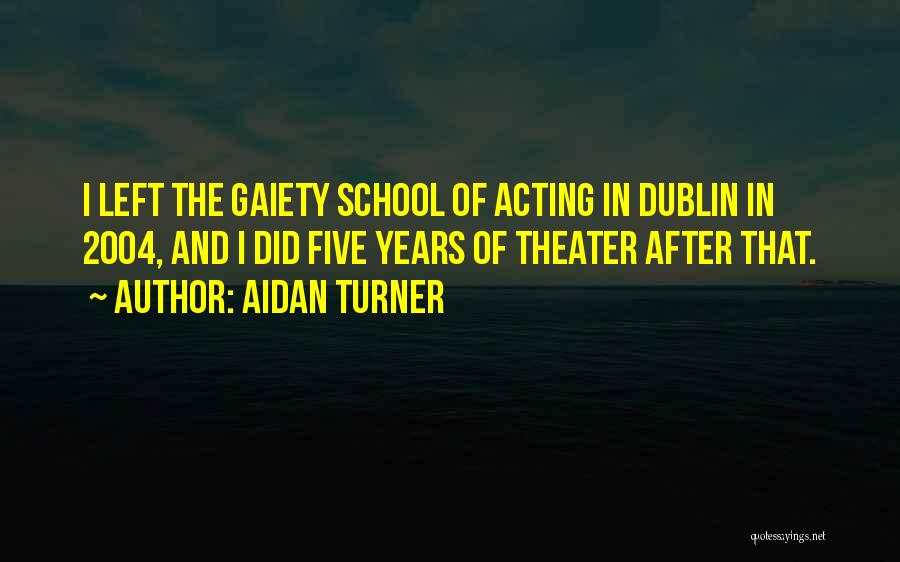 Aidan Turner Quotes: I Left The Gaiety School Of Acting In Dublin In 2004, And I Did Five Years Of Theater After That.