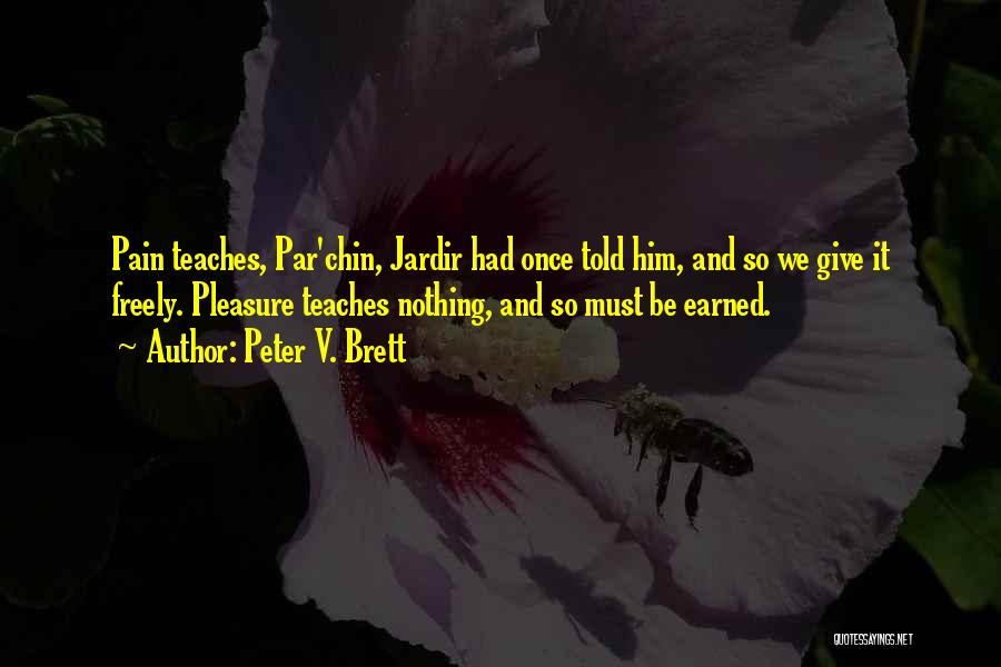 Peter V. Brett Quotes: Pain Teaches, Par'chin, Jardir Had Once Told Him, And So We Give It Freely. Pleasure Teaches Nothing, And So Must