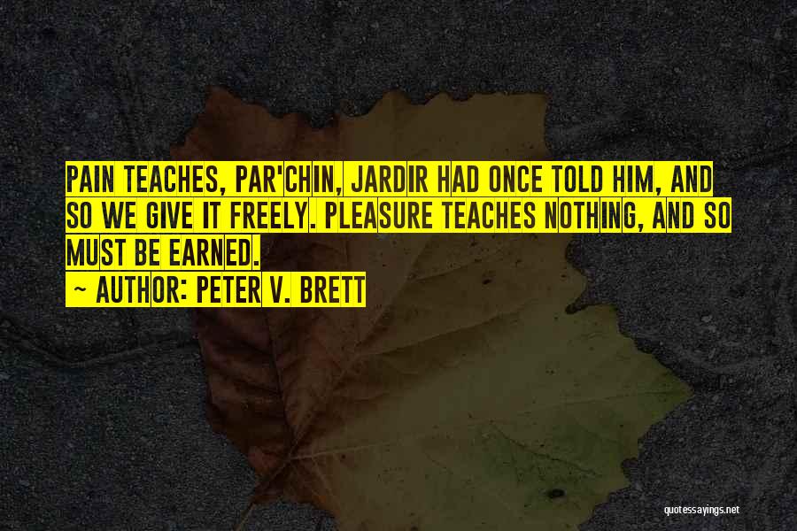 Peter V. Brett Quotes: Pain Teaches, Par'chin, Jardir Had Once Told Him, And So We Give It Freely. Pleasure Teaches Nothing, And So Must