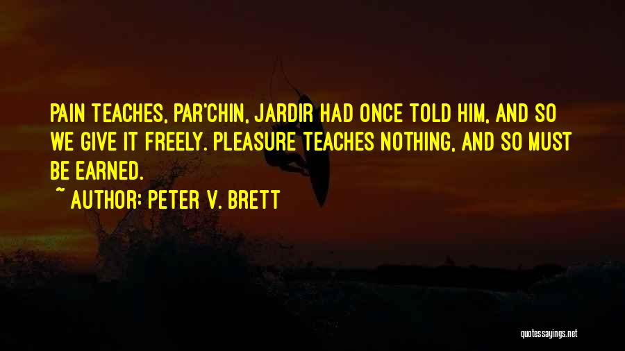 Peter V. Brett Quotes: Pain Teaches, Par'chin, Jardir Had Once Told Him, And So We Give It Freely. Pleasure Teaches Nothing, And So Must