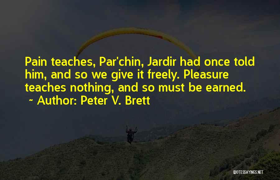 Peter V. Brett Quotes: Pain Teaches, Par'chin, Jardir Had Once Told Him, And So We Give It Freely. Pleasure Teaches Nothing, And So Must