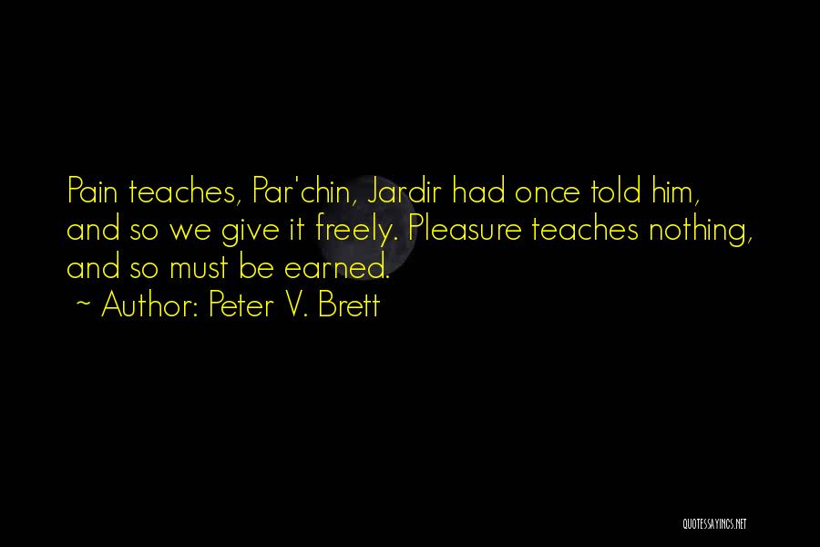 Peter V. Brett Quotes: Pain Teaches, Par'chin, Jardir Had Once Told Him, And So We Give It Freely. Pleasure Teaches Nothing, And So Must