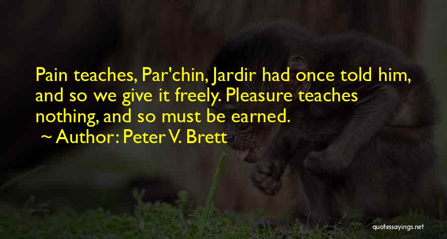 Peter V. Brett Quotes: Pain Teaches, Par'chin, Jardir Had Once Told Him, And So We Give It Freely. Pleasure Teaches Nothing, And So Must