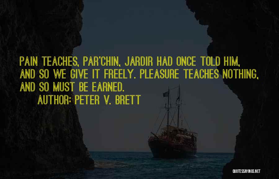 Peter V. Brett Quotes: Pain Teaches, Par'chin, Jardir Had Once Told Him, And So We Give It Freely. Pleasure Teaches Nothing, And So Must