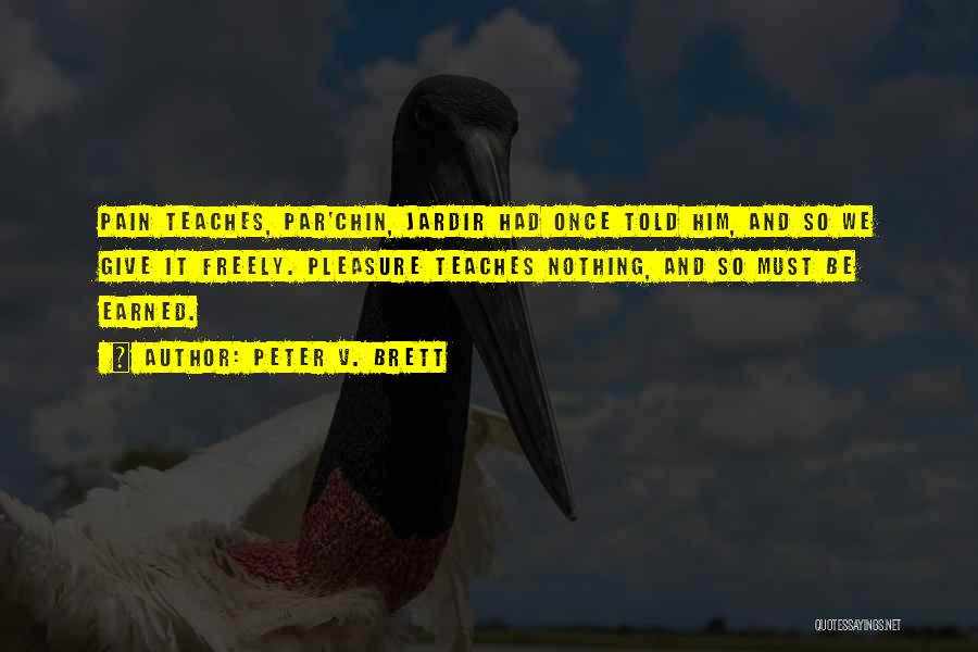 Peter V. Brett Quotes: Pain Teaches, Par'chin, Jardir Had Once Told Him, And So We Give It Freely. Pleasure Teaches Nothing, And So Must