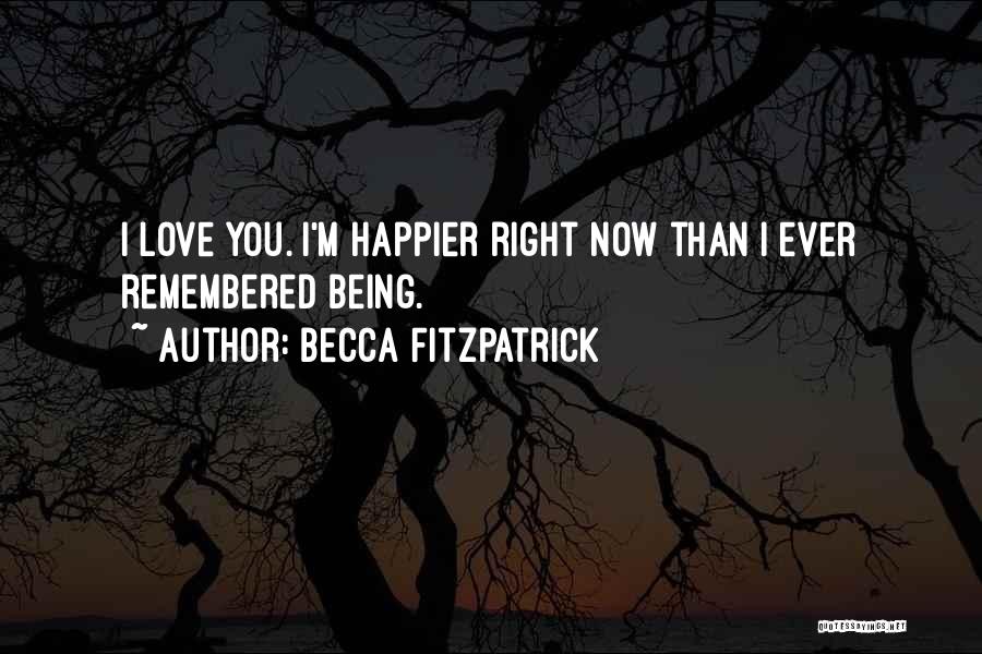 Becca Fitzpatrick Quotes: I Love You. I'm Happier Right Now Than I Ever Remembered Being.