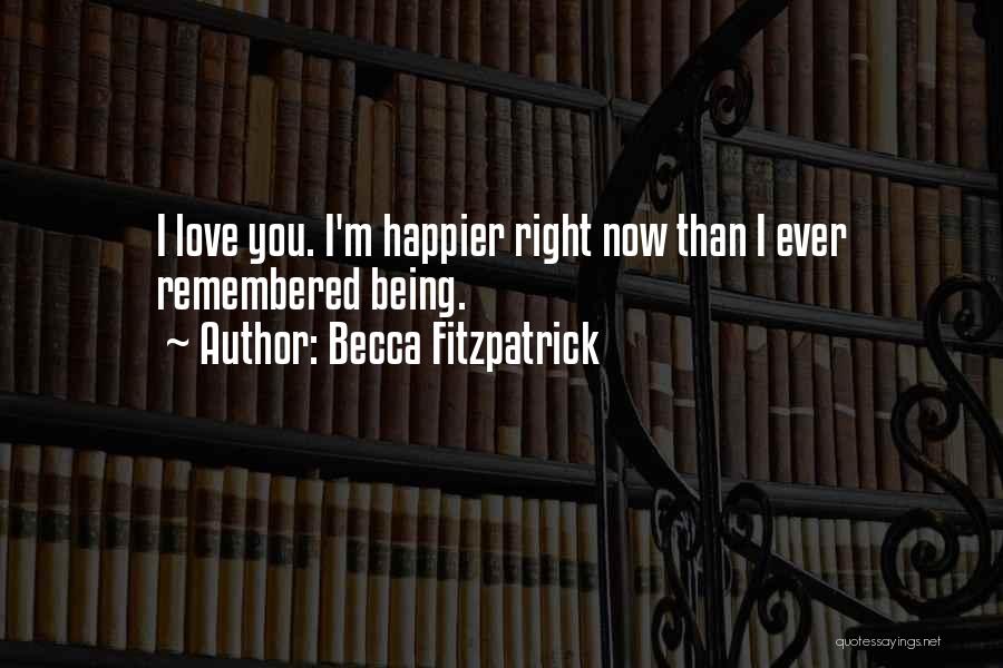 Becca Fitzpatrick Quotes: I Love You. I'm Happier Right Now Than I Ever Remembered Being.