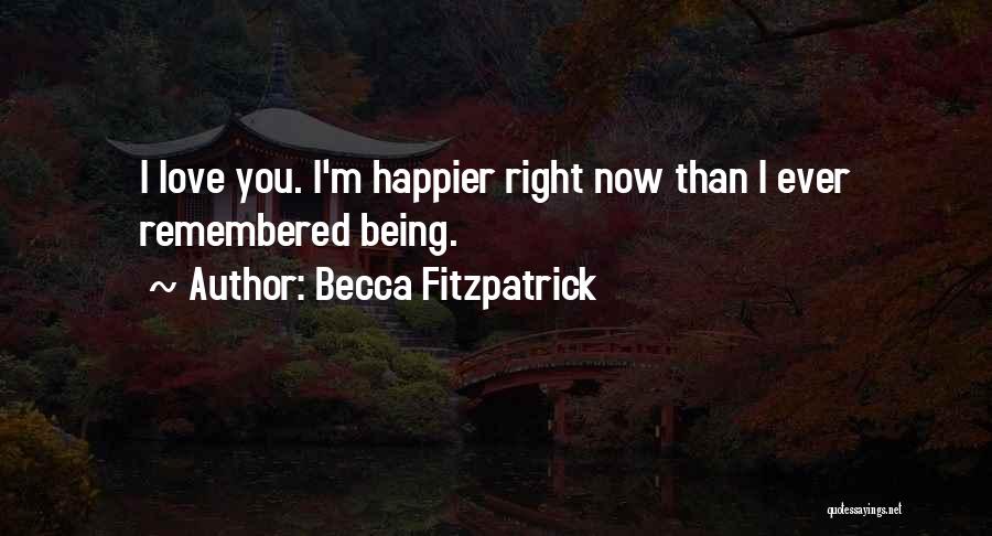 Becca Fitzpatrick Quotes: I Love You. I'm Happier Right Now Than I Ever Remembered Being.