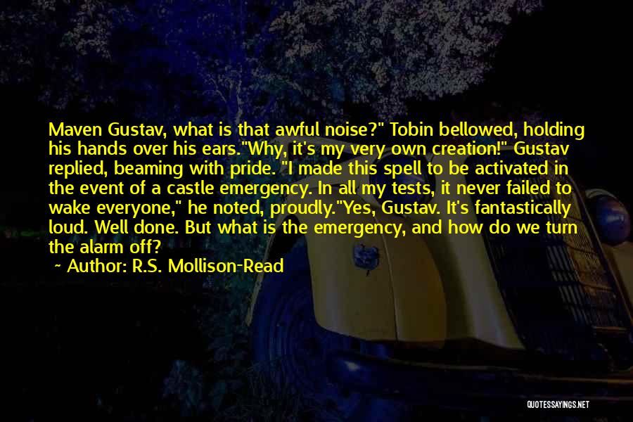 R.S. Mollison-Read Quotes: Maven Gustav, What Is That Awful Noise? Tobin Bellowed, Holding His Hands Over His Ears.why, It's My Very Own Creation!