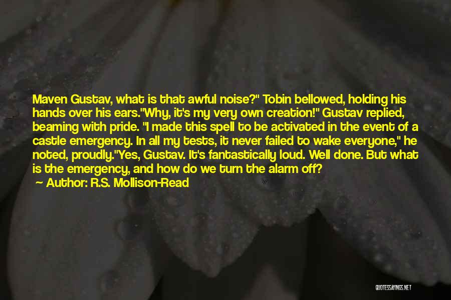 R.S. Mollison-Read Quotes: Maven Gustav, What Is That Awful Noise? Tobin Bellowed, Holding His Hands Over His Ears.why, It's My Very Own Creation!