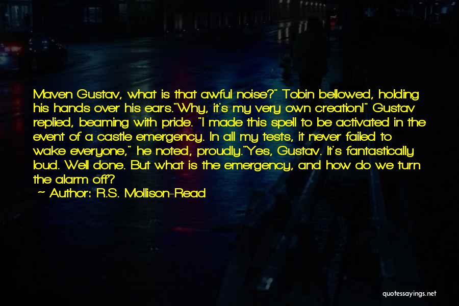 R.S. Mollison-Read Quotes: Maven Gustav, What Is That Awful Noise? Tobin Bellowed, Holding His Hands Over His Ears.why, It's My Very Own Creation!