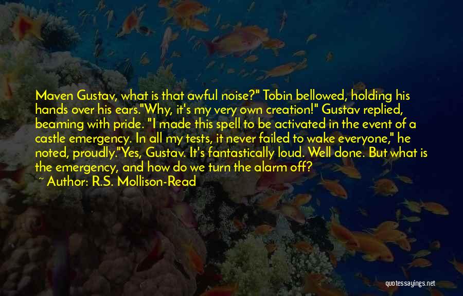 R.S. Mollison-Read Quotes: Maven Gustav, What Is That Awful Noise? Tobin Bellowed, Holding His Hands Over His Ears.why, It's My Very Own Creation!