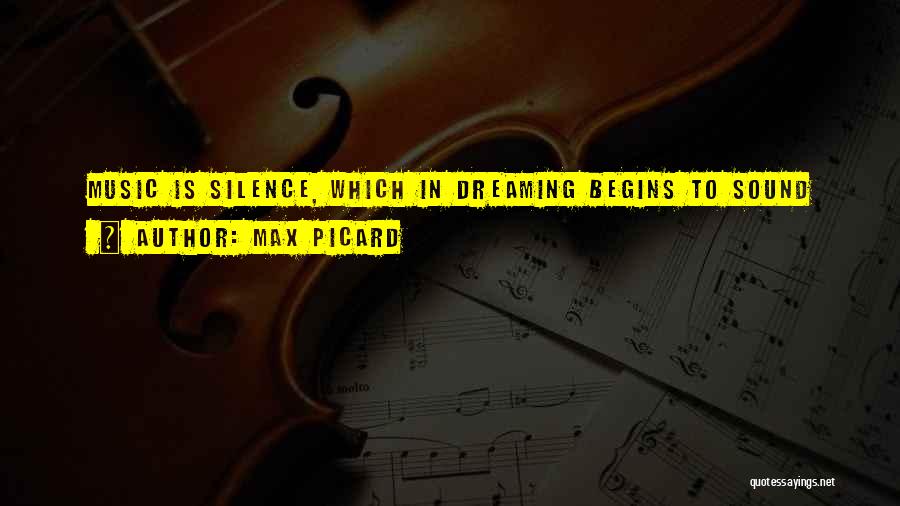 Max Picard Quotes: Music Is Silence, Which In Dreaming Begins To Sound