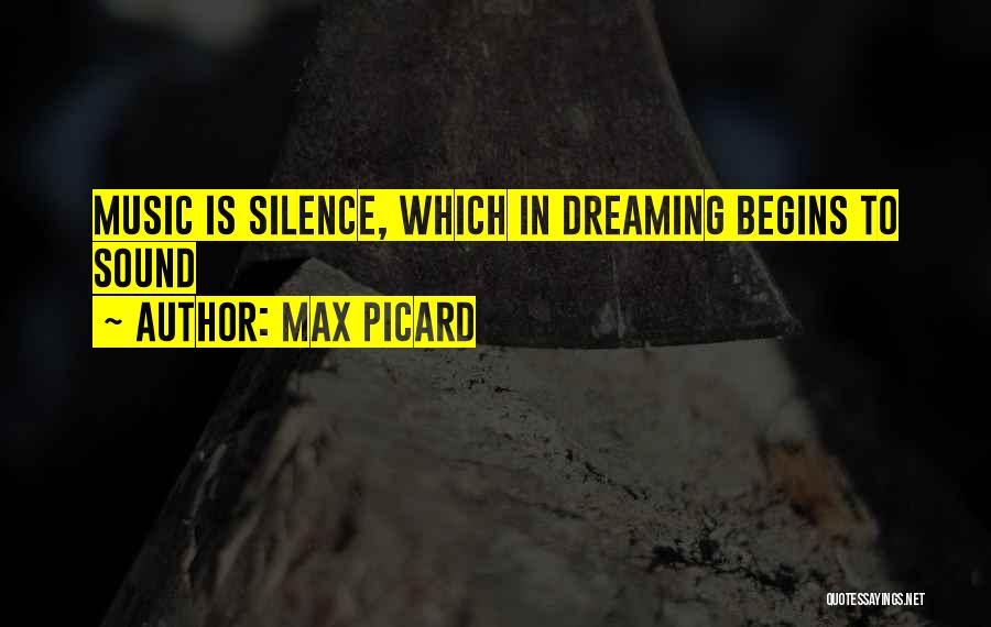 Max Picard Quotes: Music Is Silence, Which In Dreaming Begins To Sound