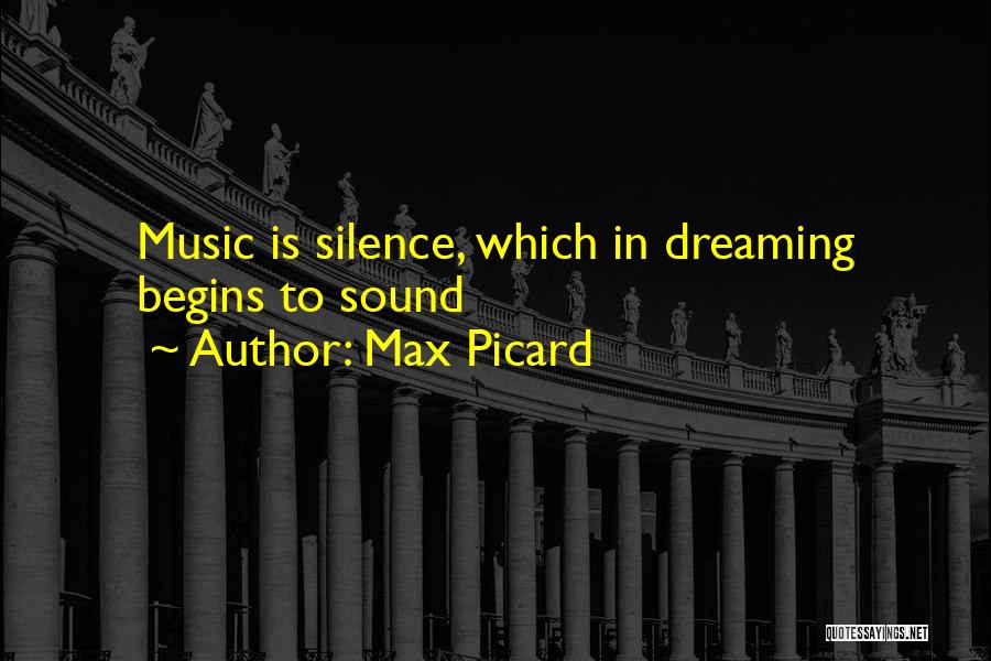 Max Picard Quotes: Music Is Silence, Which In Dreaming Begins To Sound
