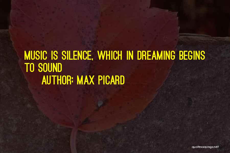 Max Picard Quotes: Music Is Silence, Which In Dreaming Begins To Sound