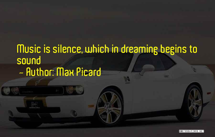 Max Picard Quotes: Music Is Silence, Which In Dreaming Begins To Sound