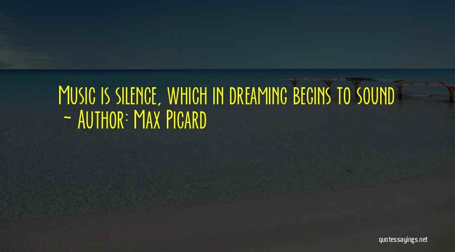 Max Picard Quotes: Music Is Silence, Which In Dreaming Begins To Sound