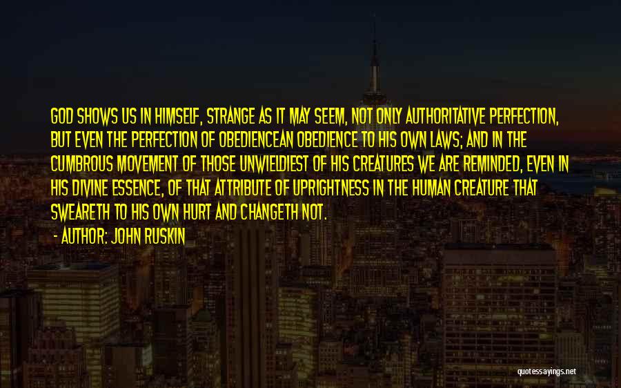 John Ruskin Quotes: God Shows Us In Himself, Strange As It May Seem, Not Only Authoritative Perfection, But Even The Perfection Of Obediencean