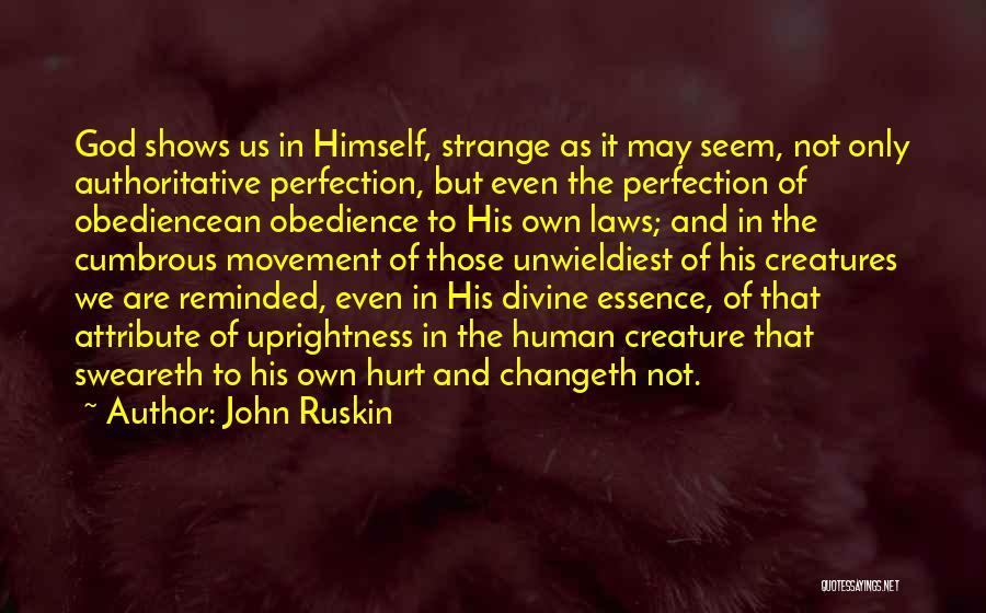 John Ruskin Quotes: God Shows Us In Himself, Strange As It May Seem, Not Only Authoritative Perfection, But Even The Perfection Of Obediencean