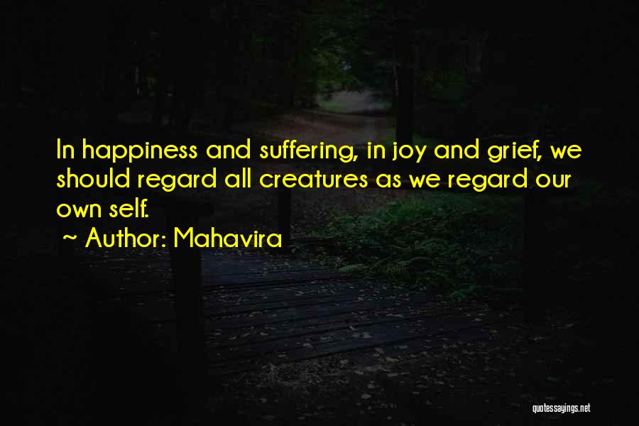 Mahavira Quotes: In Happiness And Suffering, In Joy And Grief, We Should Regard All Creatures As We Regard Our Own Self.