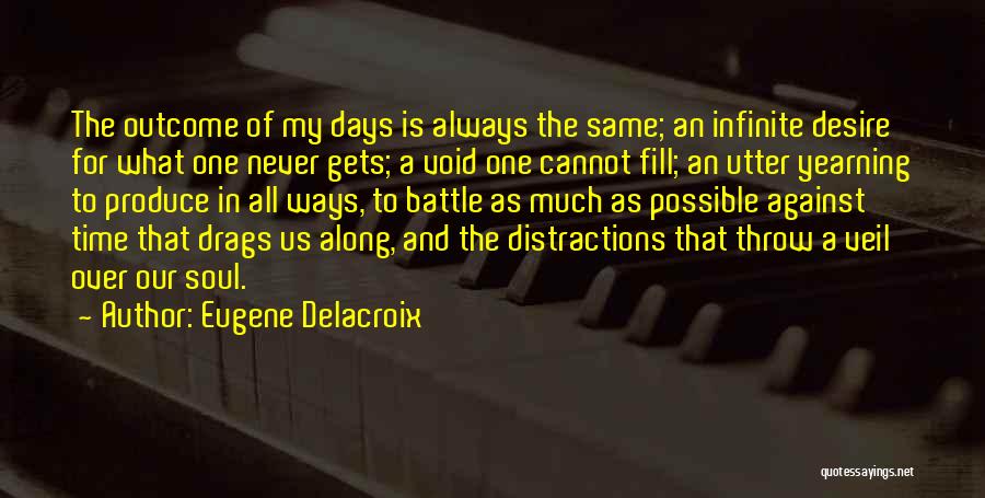 Eugene Delacroix Quotes: The Outcome Of My Days Is Always The Same; An Infinite Desire For What One Never Gets; A Void One