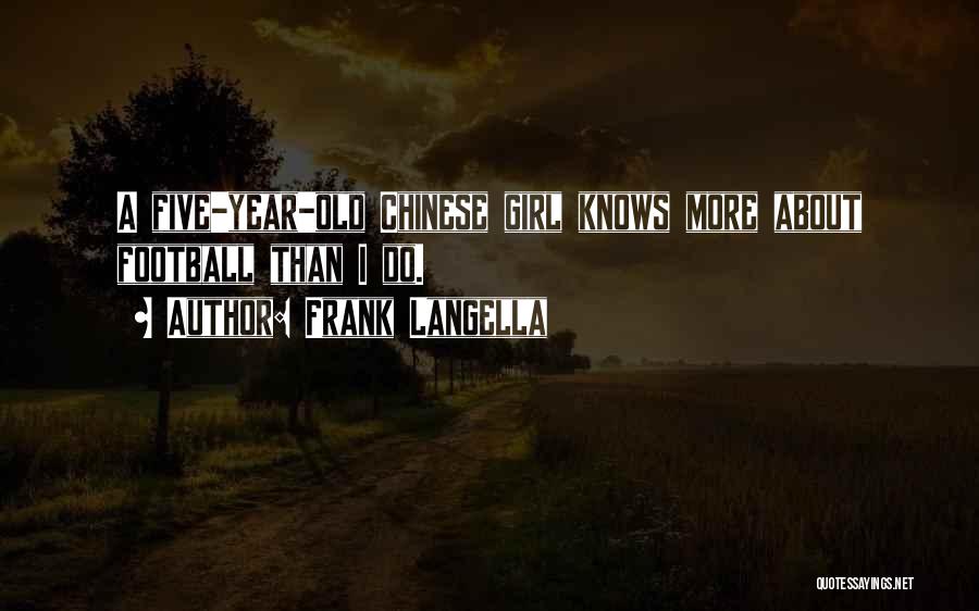 Frank Langella Quotes: A Five-year-old Chinese Girl Knows More About Football Than I Do.