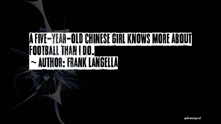 Frank Langella Quotes: A Five-year-old Chinese Girl Knows More About Football Than I Do.