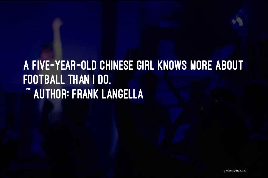 Frank Langella Quotes: A Five-year-old Chinese Girl Knows More About Football Than I Do.