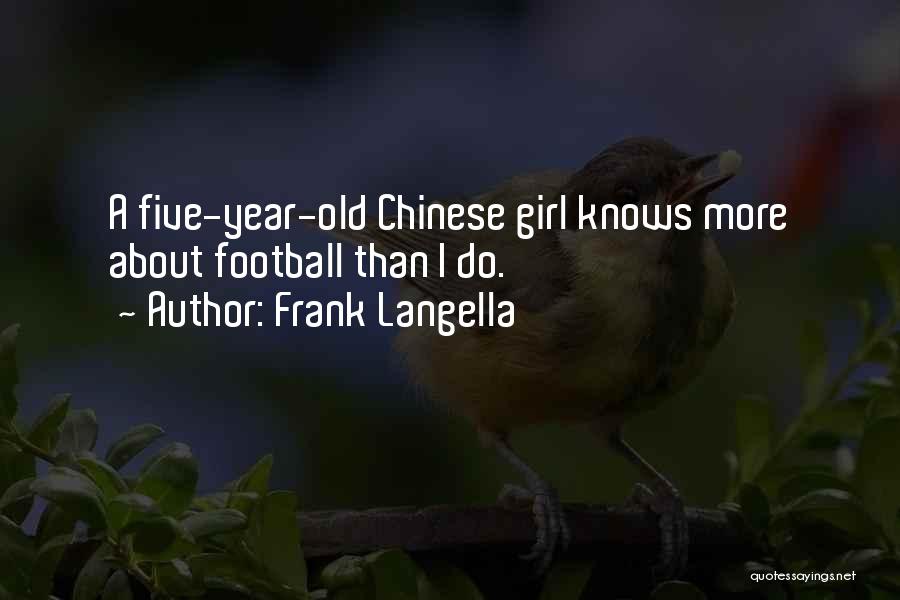 Frank Langella Quotes: A Five-year-old Chinese Girl Knows More About Football Than I Do.