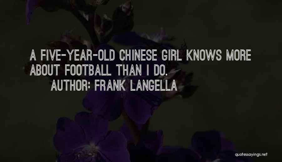 Frank Langella Quotes: A Five-year-old Chinese Girl Knows More About Football Than I Do.