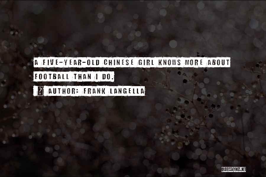 Frank Langella Quotes: A Five-year-old Chinese Girl Knows More About Football Than I Do.