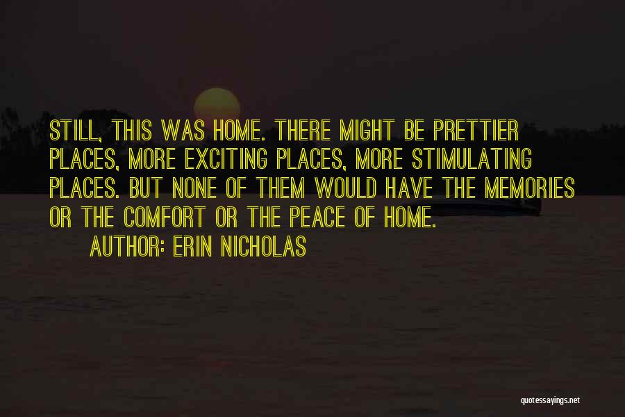 Erin Nicholas Quotes: Still, This Was Home. There Might Be Prettier Places, More Exciting Places, More Stimulating Places. But None Of Them Would