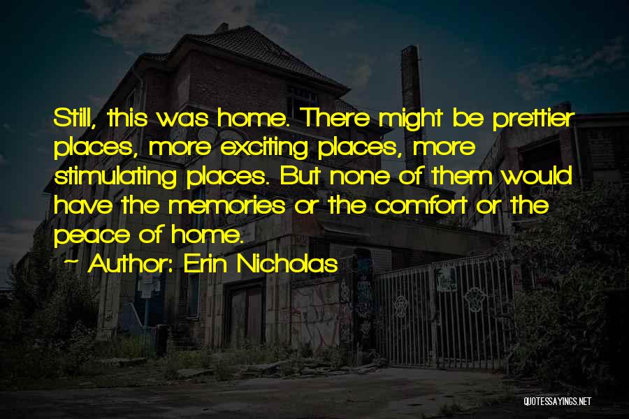 Erin Nicholas Quotes: Still, This Was Home. There Might Be Prettier Places, More Exciting Places, More Stimulating Places. But None Of Them Would