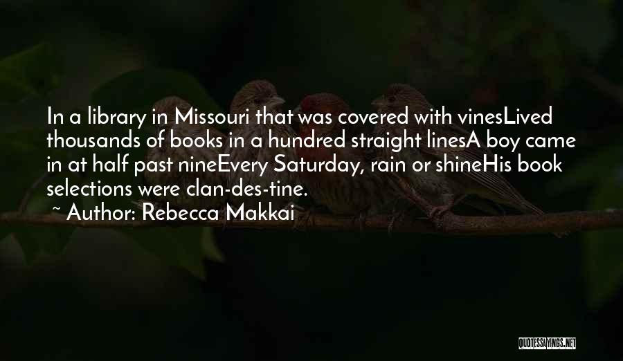 Rebecca Makkai Quotes: In A Library In Missouri That Was Covered With Vineslived Thousands Of Books In A Hundred Straight Linesa Boy Came