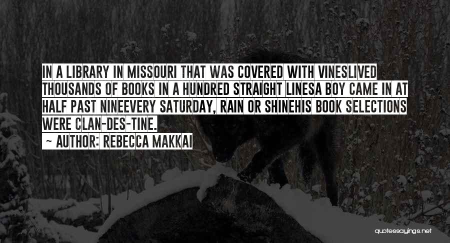 Rebecca Makkai Quotes: In A Library In Missouri That Was Covered With Vineslived Thousands Of Books In A Hundred Straight Linesa Boy Came