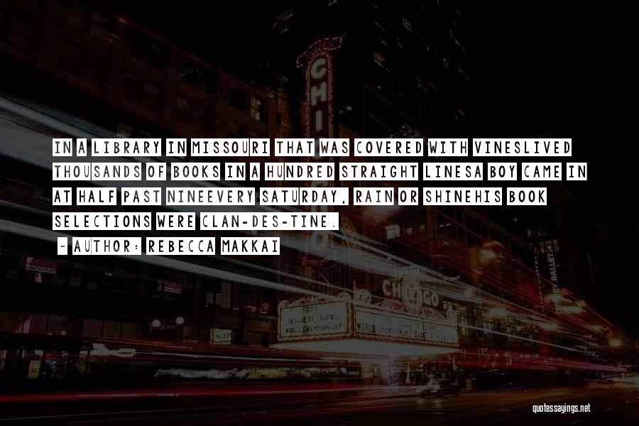 Rebecca Makkai Quotes: In A Library In Missouri That Was Covered With Vineslived Thousands Of Books In A Hundred Straight Linesa Boy Came