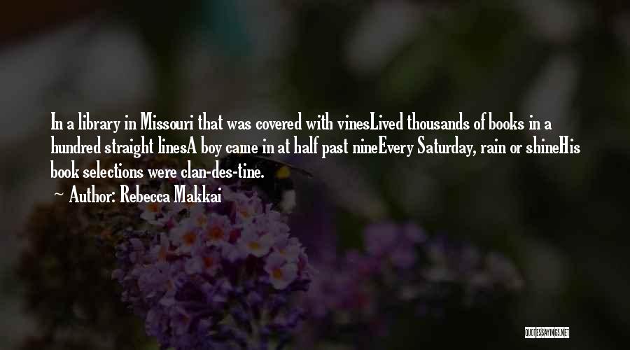 Rebecca Makkai Quotes: In A Library In Missouri That Was Covered With Vineslived Thousands Of Books In A Hundred Straight Linesa Boy Came