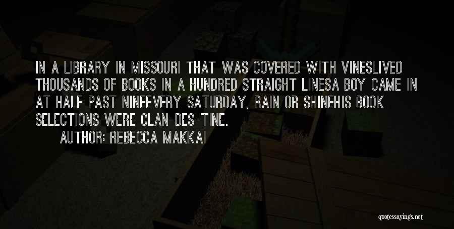 Rebecca Makkai Quotes: In A Library In Missouri That Was Covered With Vineslived Thousands Of Books In A Hundred Straight Linesa Boy Came