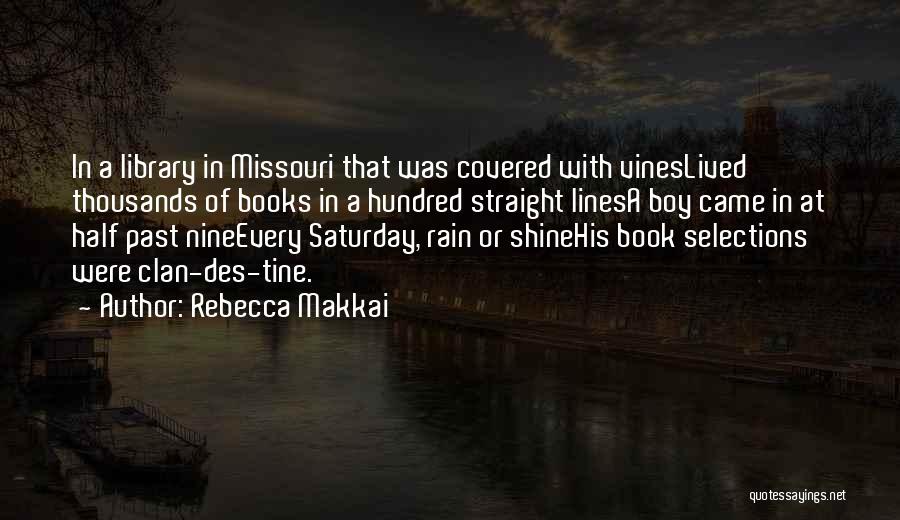 Rebecca Makkai Quotes: In A Library In Missouri That Was Covered With Vineslived Thousands Of Books In A Hundred Straight Linesa Boy Came