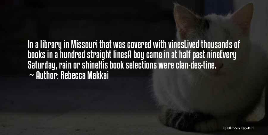 Rebecca Makkai Quotes: In A Library In Missouri That Was Covered With Vineslived Thousands Of Books In A Hundred Straight Linesa Boy Came