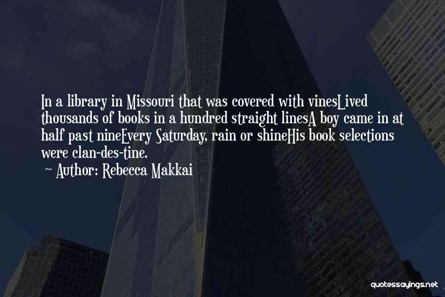 Rebecca Makkai Quotes: In A Library In Missouri That Was Covered With Vineslived Thousands Of Books In A Hundred Straight Linesa Boy Came