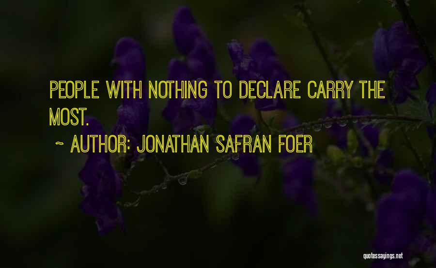 Jonathan Safran Foer Quotes: People With Nothing To Declare Carry The Most.