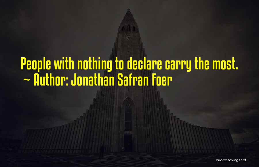 Jonathan Safran Foer Quotes: People With Nothing To Declare Carry The Most.