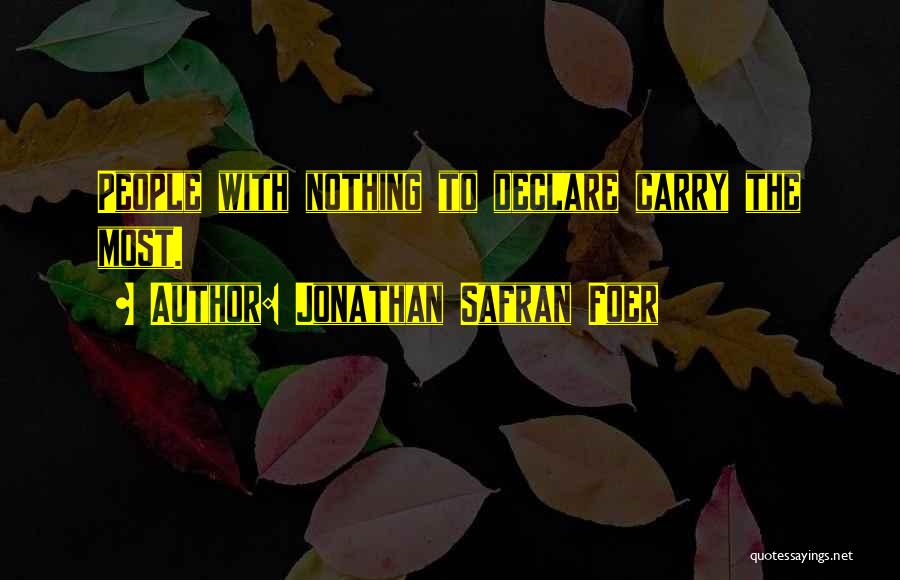 Jonathan Safran Foer Quotes: People With Nothing To Declare Carry The Most.