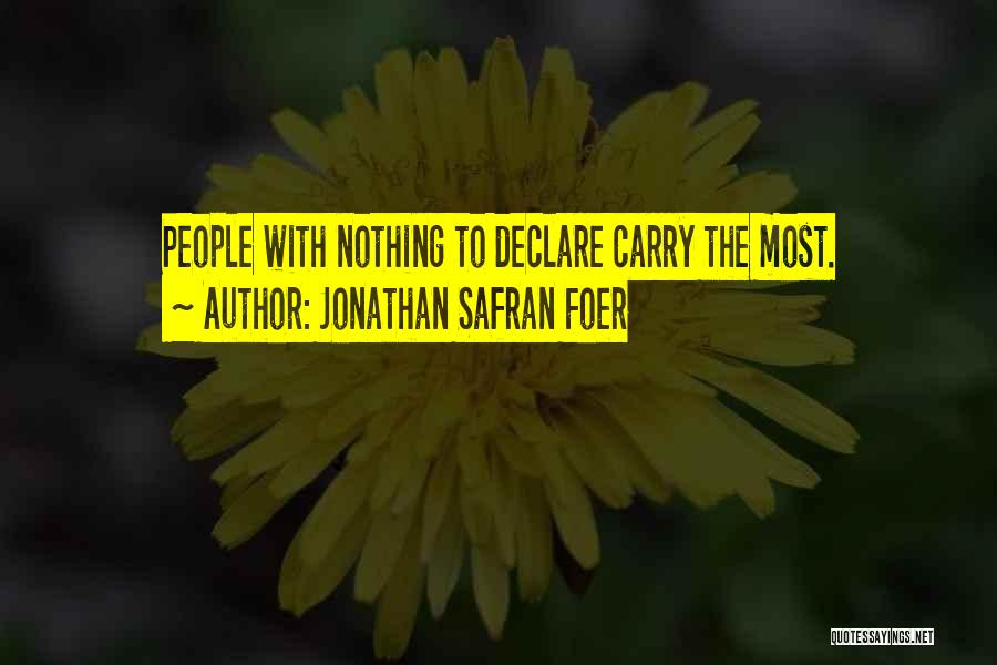 Jonathan Safran Foer Quotes: People With Nothing To Declare Carry The Most.