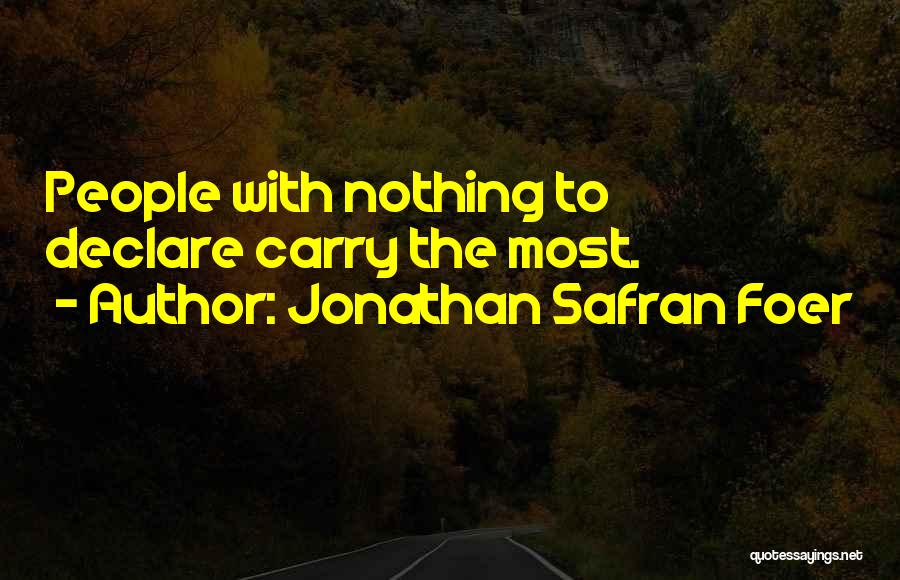 Jonathan Safran Foer Quotes: People With Nothing To Declare Carry The Most.