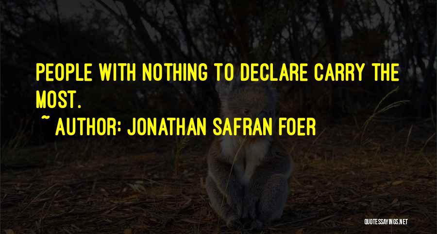 Jonathan Safran Foer Quotes: People With Nothing To Declare Carry The Most.